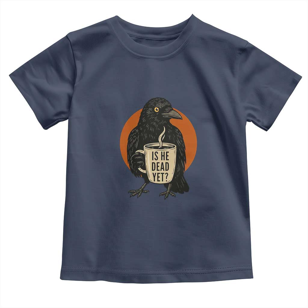 Is He Dead Yet Crow Holding Coffee Cup Toddler T Shirt Funny Dark Humor Political Satire TS02 Navy Print Your Wear