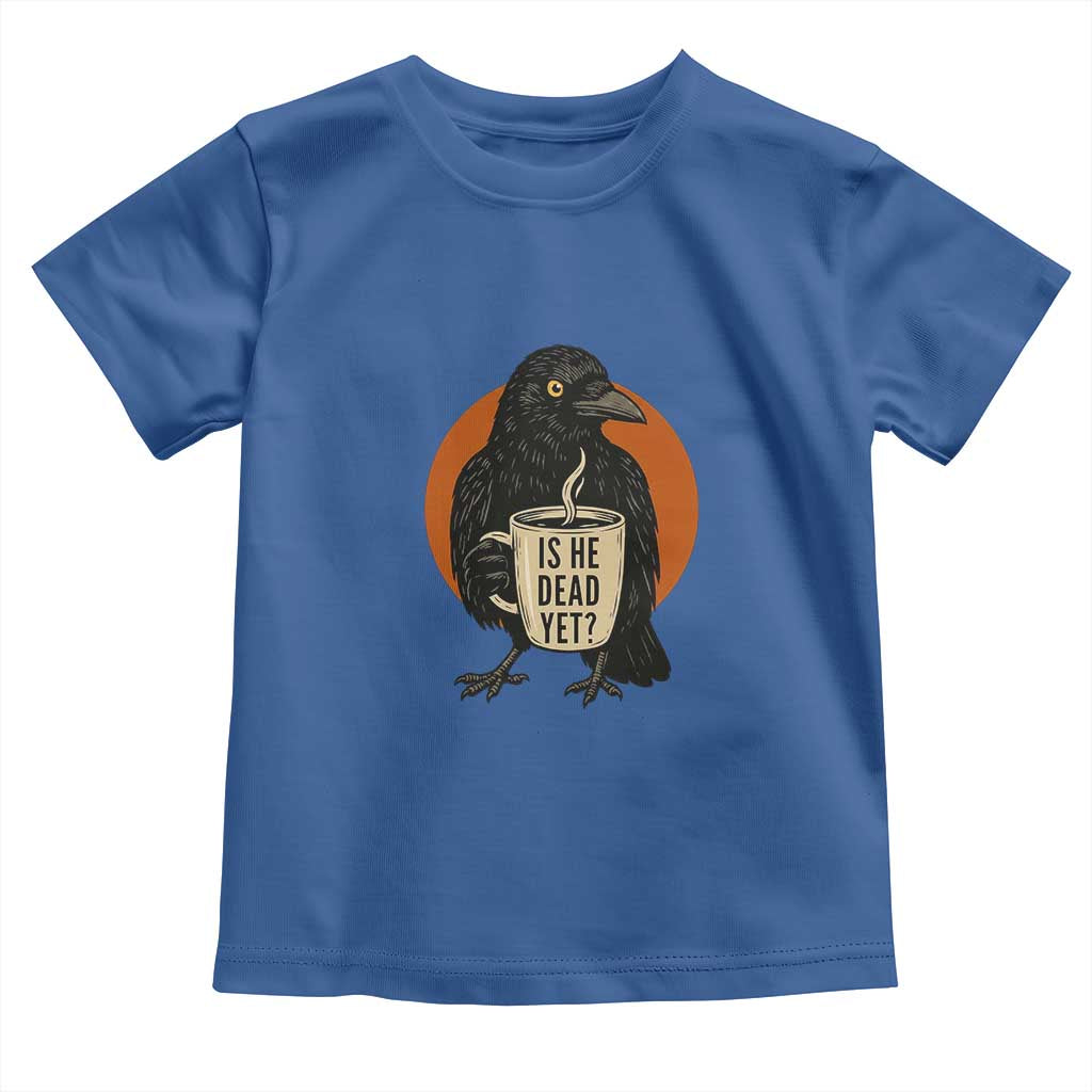 Is He Dead Yet Crow Holding Coffee Cup Toddler T Shirt Funny Dark Humor Political Satire TS02 Royal Blue Print Your Wear