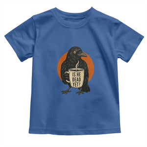 Is He Dead Yet Crow Holding Coffee Cup Toddler T Shirt Funny Dark Humor Political Satire TS02 Royal Blue Print Your Wear