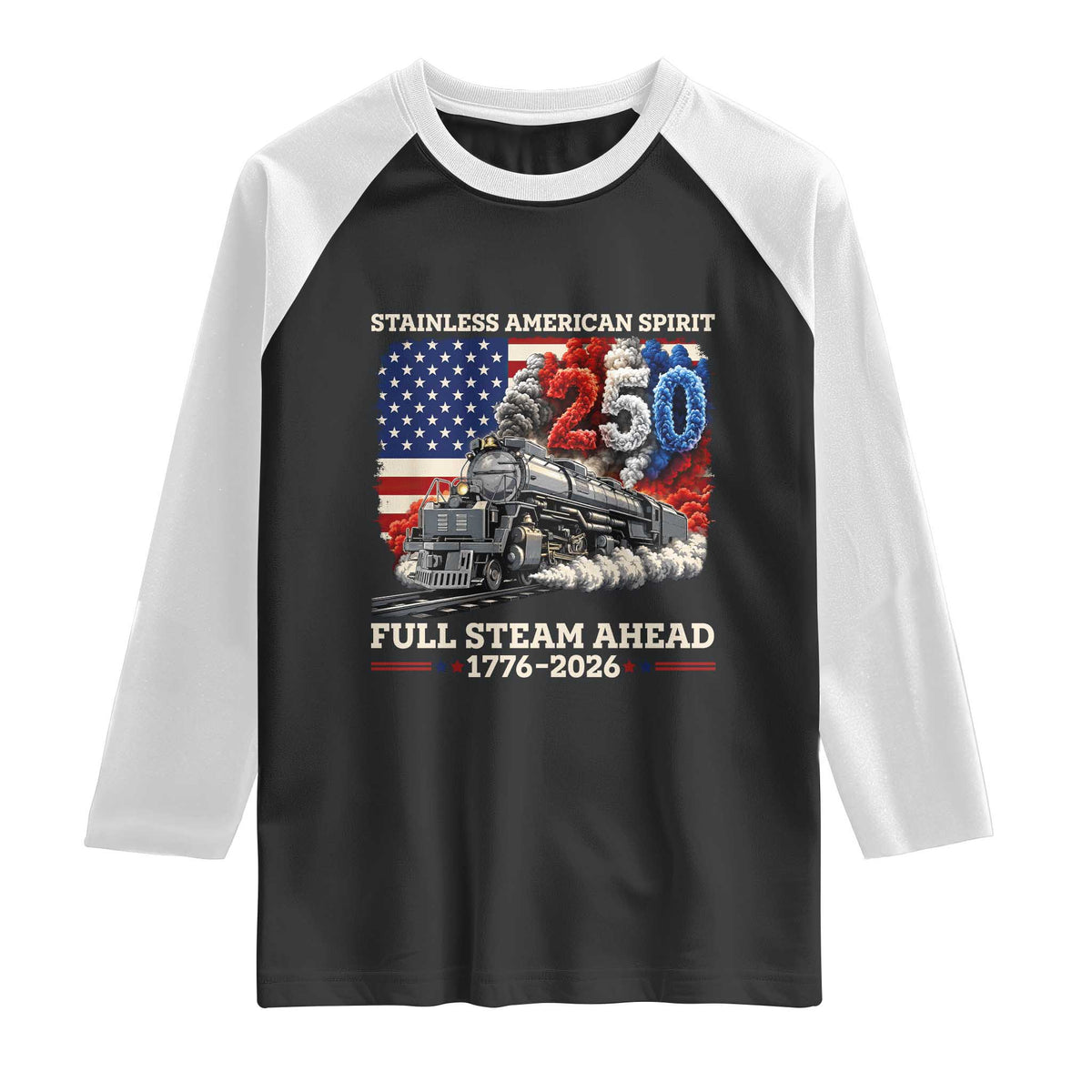 Stainless American Spirit Full Steam Ahead Raglan Shirt 250 Years Freedom Semiquincentennial Steam Locomotive TS02 Black White Print Your Wear