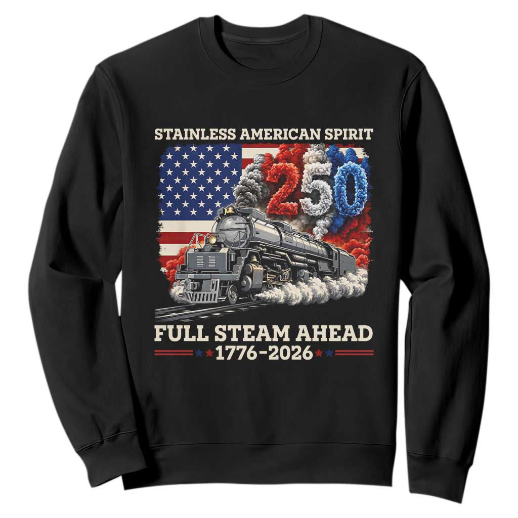 Stainless American Spirit Full Steam Ahead Sweatshirt 250 Years Freedom Semiquincentennial Steam Locomotive TS02 Black Print Your Wear