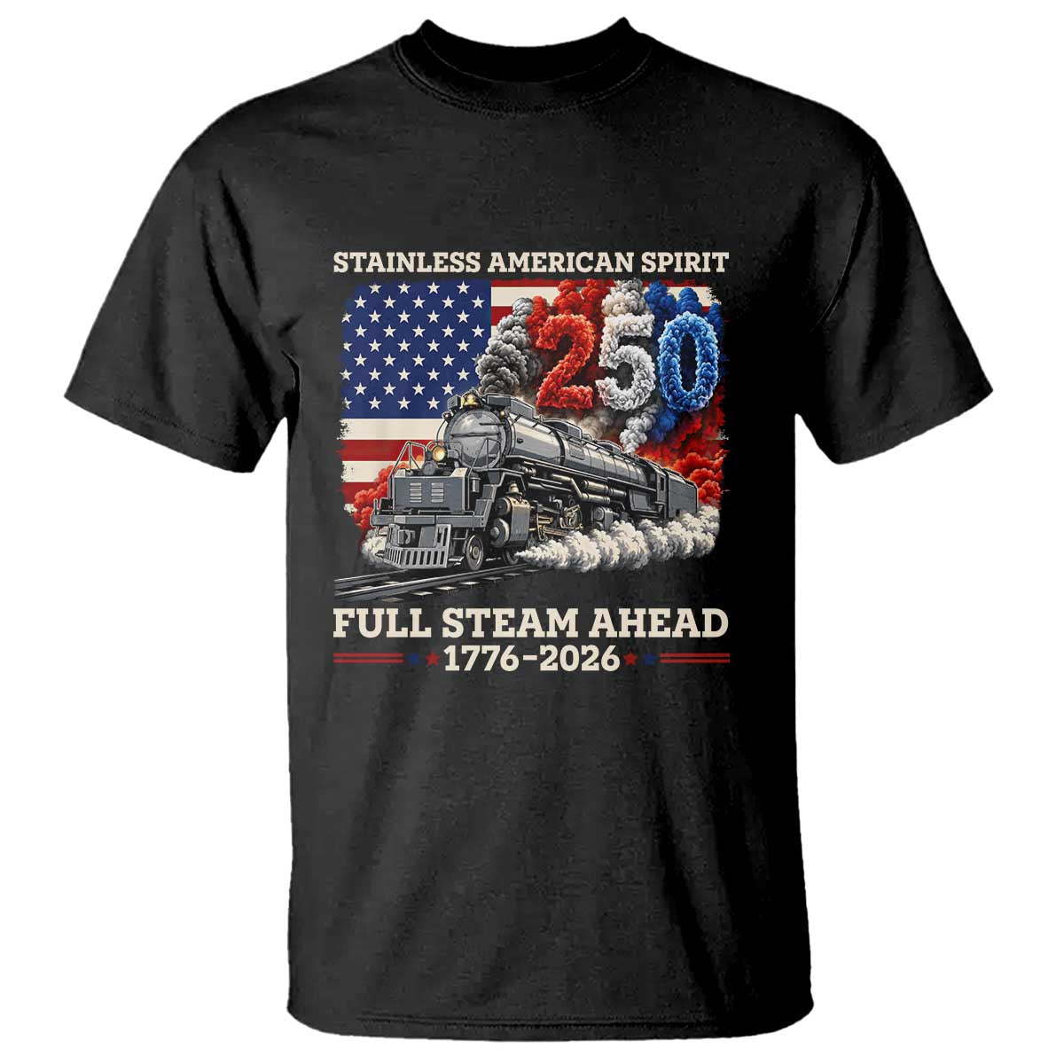 Stainless American Spirit Full Steam Ahead T Shirt 250 Years Freedom Semiquincentennial Steam Locomotive TS02 Black Print Your Wear