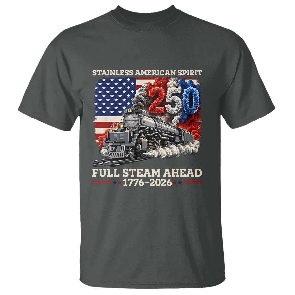 Stainless American Spirit Full Steam Ahead T Shirt 250 Years Freedom Semiquincentennial Steam Locomotive TS02 Dark Heather Print Your Wear