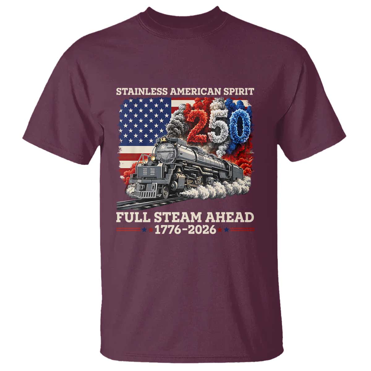 Stainless American Spirit Full Steam Ahead T Shirt 250 Years Freedom Semiquincentennial Steam Locomotive TS02 Maroon Print Your Wear