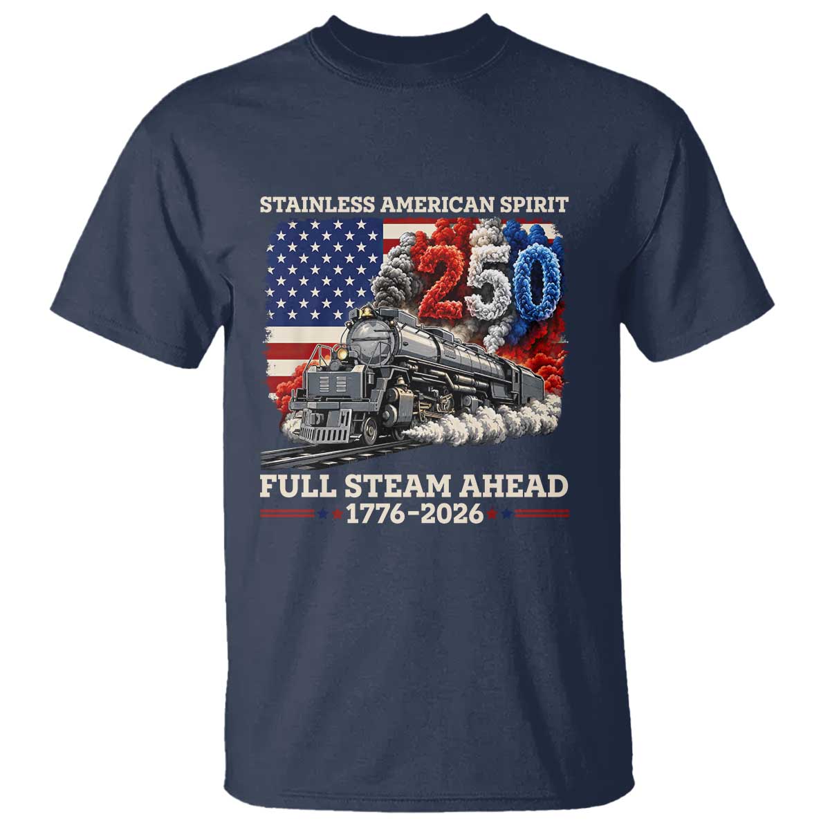 Stainless American Spirit Full Steam Ahead T Shirt 250 Years Freedom Semiquincentennial Steam Locomotive TS02 Navy Print Your Wear