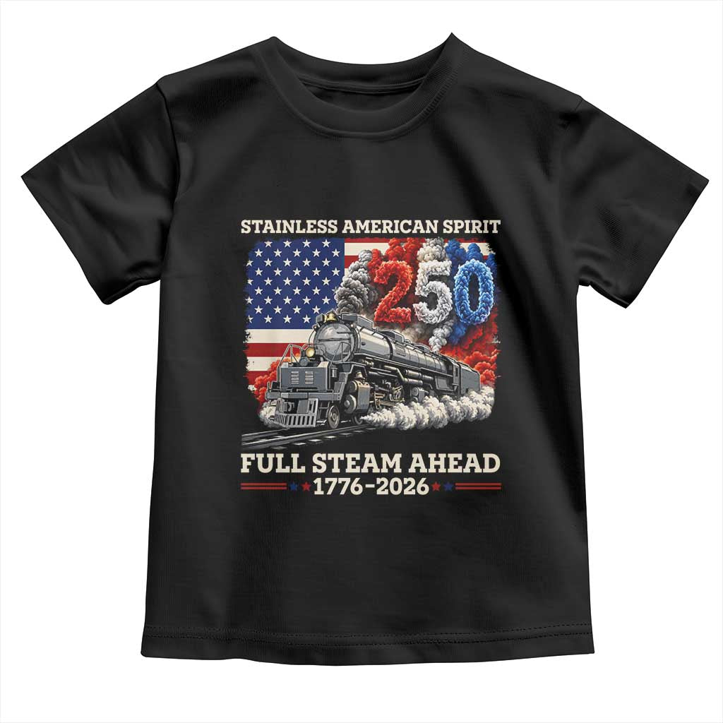 Stainless American Spirit Full Steam Ahead Toddler T Shirt 250 Years Freedom Semiquincentennial Steam Locomotive TS02 Black Print Your Wear