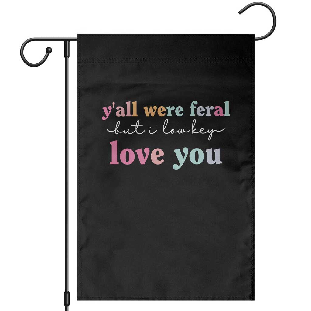 Y'all Were Feral But I Low Key Love You Garden Flag Funny Retro End of School Year Teacher Typography TS02 Black Print Your Wear