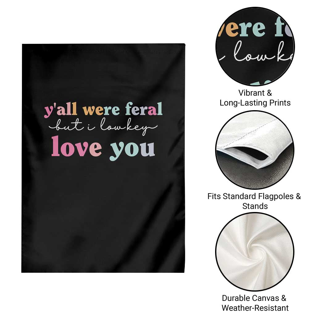 Y'all Were Feral But I Low Key Love You Garden Flag Funny Retro End of School Year Teacher Typography TS02 Print Your Wear