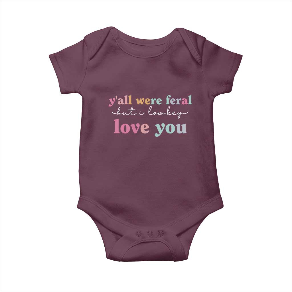 Y'all Were Feral But I Low Key Love You Baby Onesie Funny Retro End of School Year Teacher Typography TS02 Maroon Print Your Wear