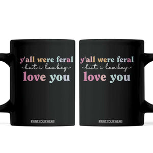 Y'all Were Feral But I Low Key Love You Coffee Mug Funny Retro End of School Year Teacher Typography TS02 Black Print Your Wear