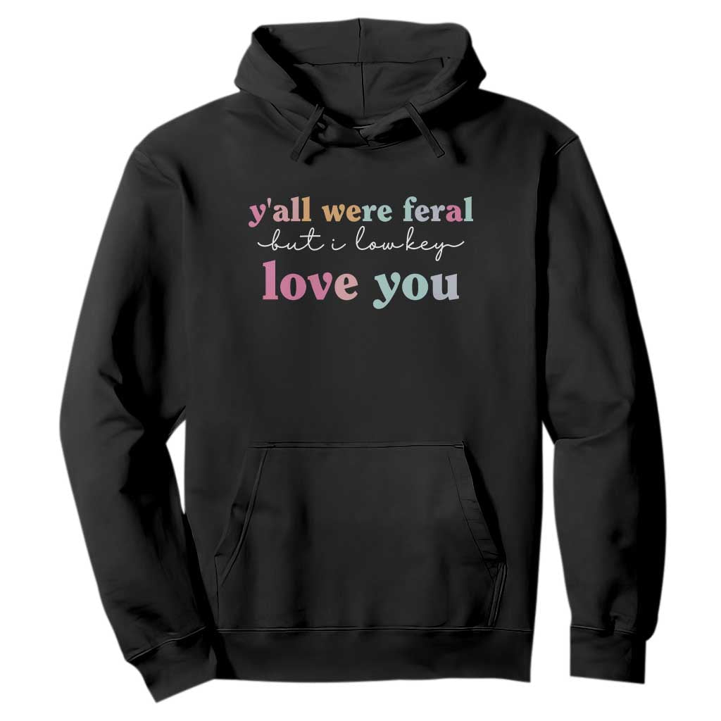 Y'all Were Feral But I Low Key Love You Hoodie Funny Retro End of School Year Teacher Typography TS02 Black Print Your Wear