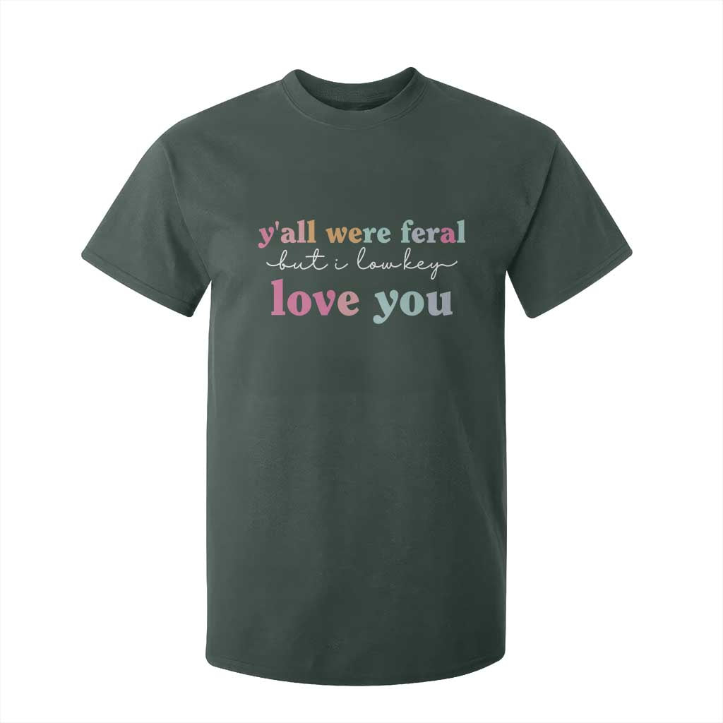 Y'all Were Feral But I Low Key Love You T Shirt For Kid Funny Retro End of School Year Teacher Typography TS02 Dark Forest Green Print Your Wear