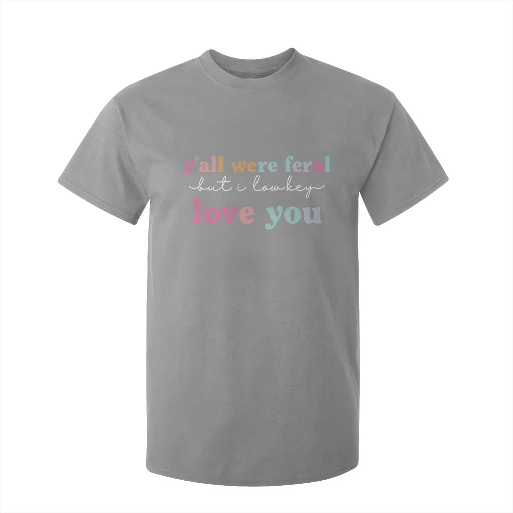Y'all Were Feral But I Low Key Love You T Shirt For Kid Funny Retro End of School Year Teacher Typography TS02 Sport Gray Print Your Wear