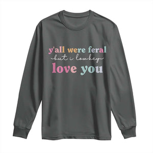 Y'all Were Feral But I Low Key Love You Long Sleeve Shirt Funny Retro End of School Year Teacher Typography TS02 Dark Heather Print Your Wear
