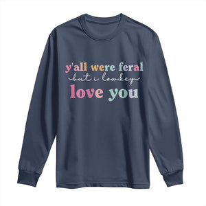 Y'all Were Feral But I Low Key Love You Long Sleeve Shirt Funny Retro End of School Year Teacher Typography TS02 Navy Print Your Wear