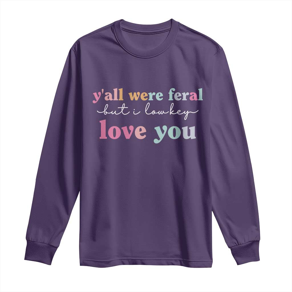 Y'all Were Feral But I Low Key Love You Long Sleeve Shirt Funny Retro End of School Year Teacher Typography TS02 Purple Print Your Wear
