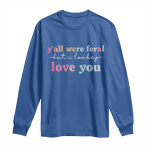 Y'all Were Feral But I Low Key Love You Long Sleeve Shirt Funny Retro End of School Year Teacher Typography TS02 Royal Blue Print Your Wear