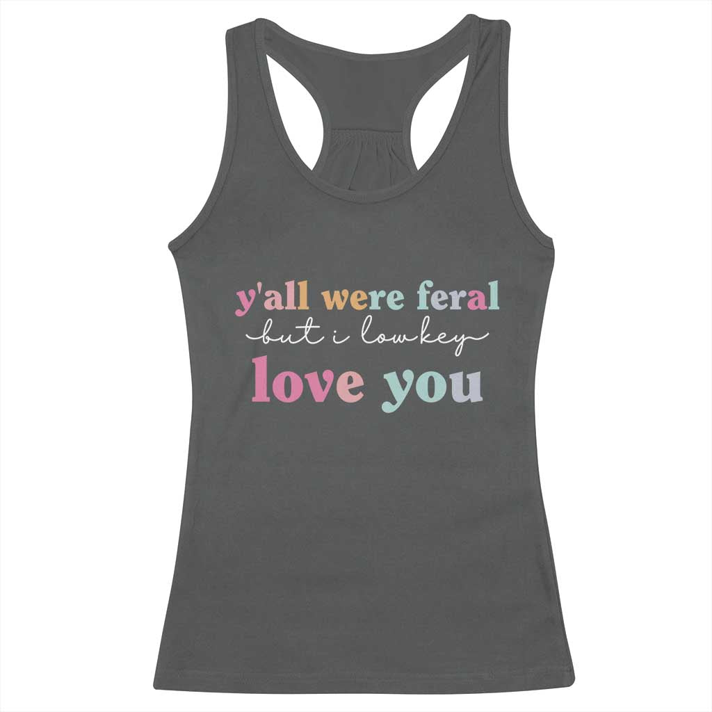 Y'all Were Feral But I Low Key Love You Racerback Tank Top Funny Retro End of School Year Teacher Typography TS02 Dark Heather Print Your Wear