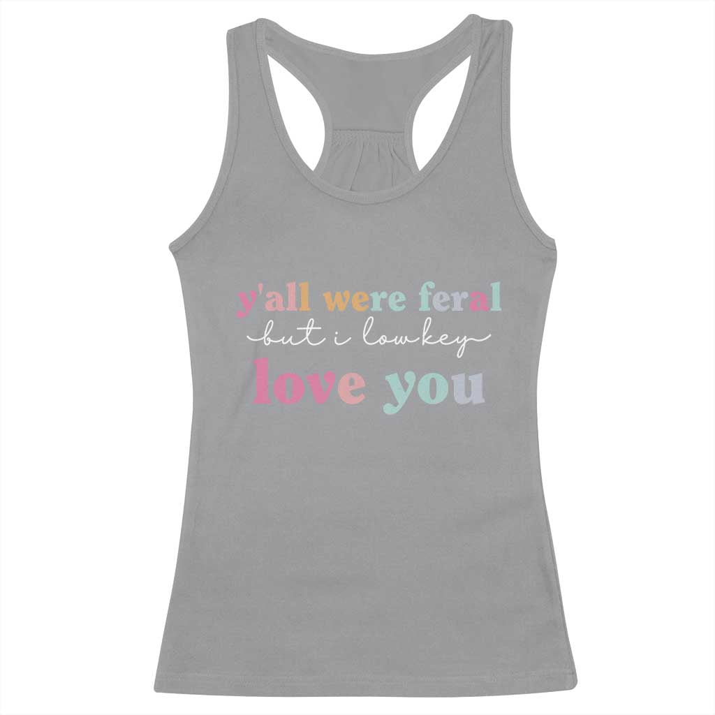 Y'all Were Feral But I Low Key Love You Racerback Tank Top Funny Retro End of School Year Teacher Typography TS02 Sport Gray Print Your Wear