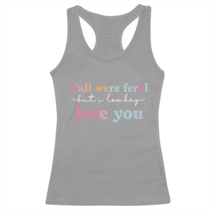 Y'all Were Feral But I Low Key Love You Racerback Tank Top Funny Retro End of School Year Teacher Typography TS02 Sport Gray Print Your Wear