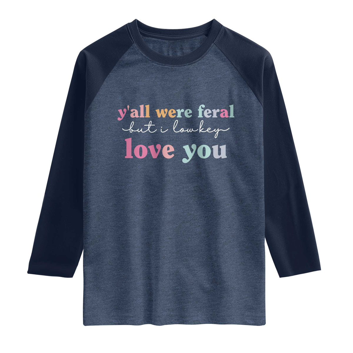 Y'all Were Feral But I Low Key Love You Raglan Shirt Funny Retro End of School Year Teacher Typography TS02 Heather Denim Navy Print Your Wear