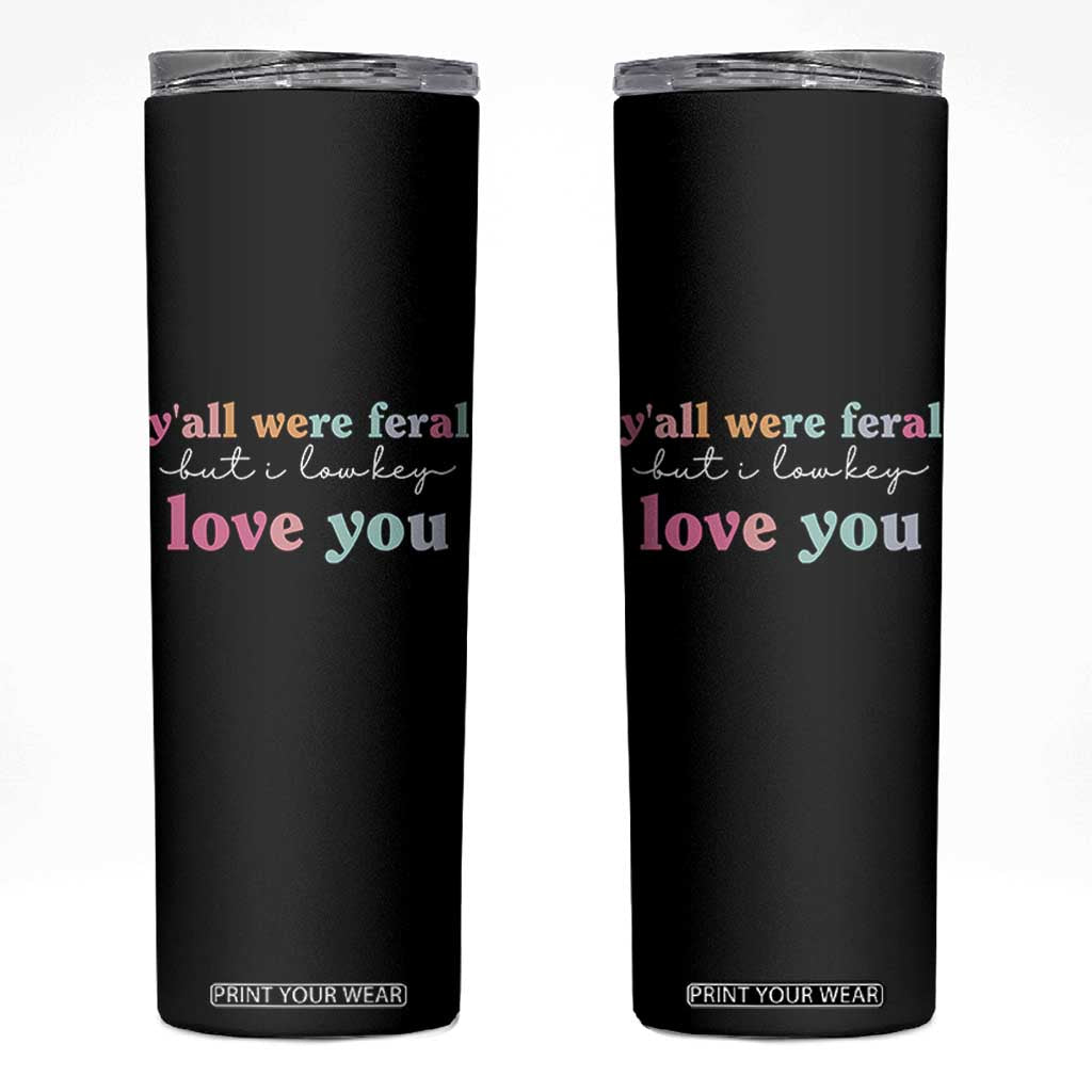 Y'all Were Feral But I Low Key Love You Skinny Tumbler Funny Retro End of School Year Teacher Typography TS02 Black Print Your Wear