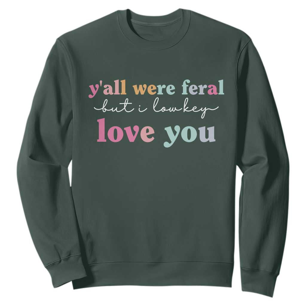Y'all Were Feral But I Low Key Love You Sweatshirt Funny Retro End of School Year Teacher Typography TS02 Dark Forest Green Print Your Wear