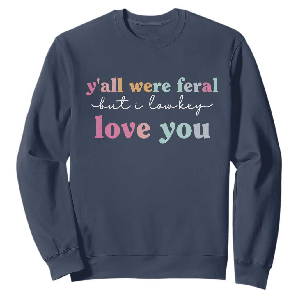 Y'all Were Feral But I Low Key Love You Sweatshirt Funny Retro End of School Year Teacher Typography TS02 Navy Print Your Wear