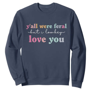 Y'all Were Feral But I Low Key Love You Sweatshirt Funny Retro End of School Year Teacher Typography TS02 Navy Print Your Wear