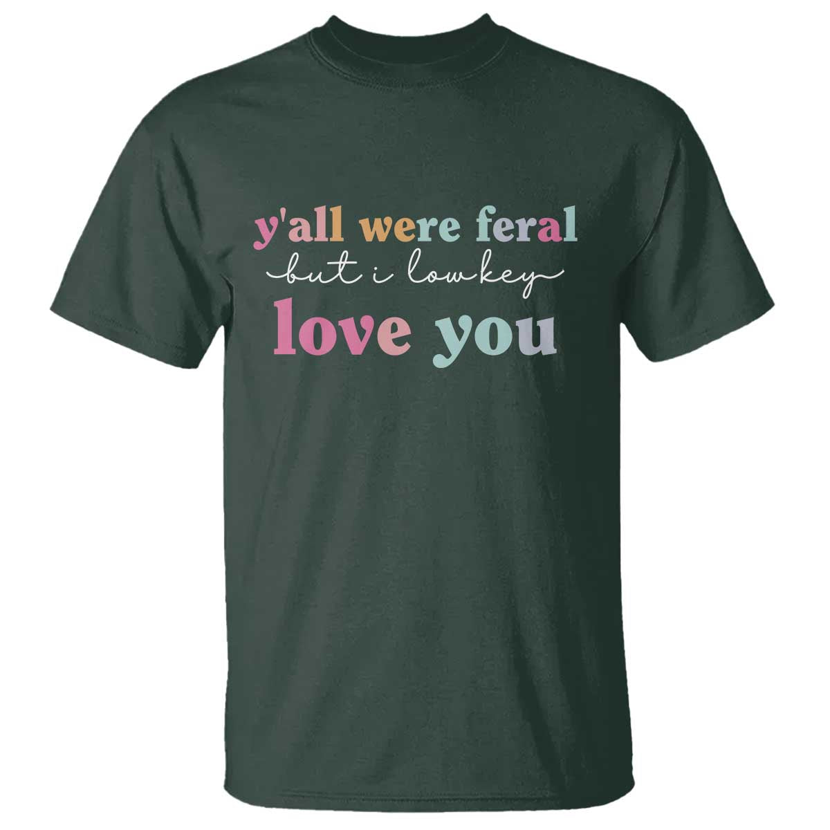 Y'all Were Feral But I Low Key Love You T Shirt Funny Retro End of School Year Teacher Typography TS02 Dark Forest Green Print Your Wear