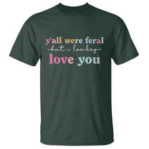Y'all Were Feral But I Low Key Love You T Shirt Funny Retro End of School Year Teacher Typography TS02 Dark Forest Green Print Your Wear