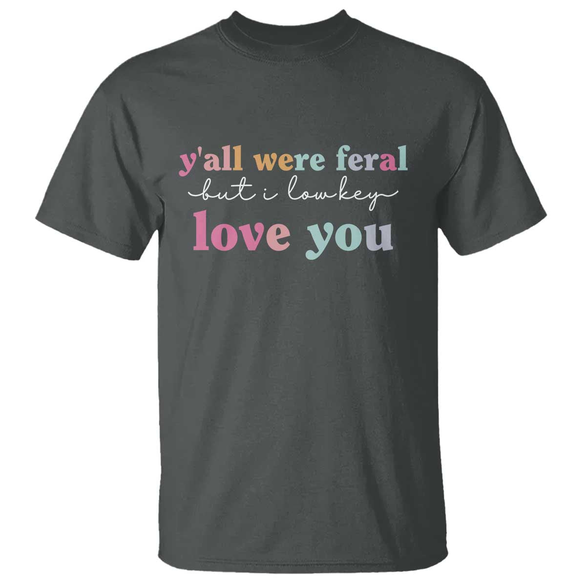 Y'all Were Feral But I Low Key Love You T Shirt Funny Retro End of School Year Teacher Typography TS02 Dark Heather Print Your Wear