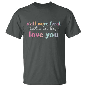 Y'all Were Feral But I Low Key Love You T Shirt Funny Retro End of School Year Teacher Typography TS02 Dark Heather Print Your Wear