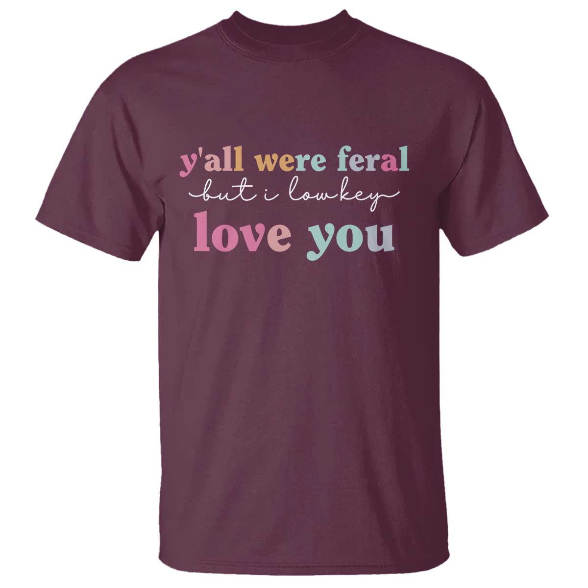 Y'all Were Feral But I Low Key Love You T Shirt Funny Retro End of School Year Teacher Typography TS02 Maroon Print Your Wear