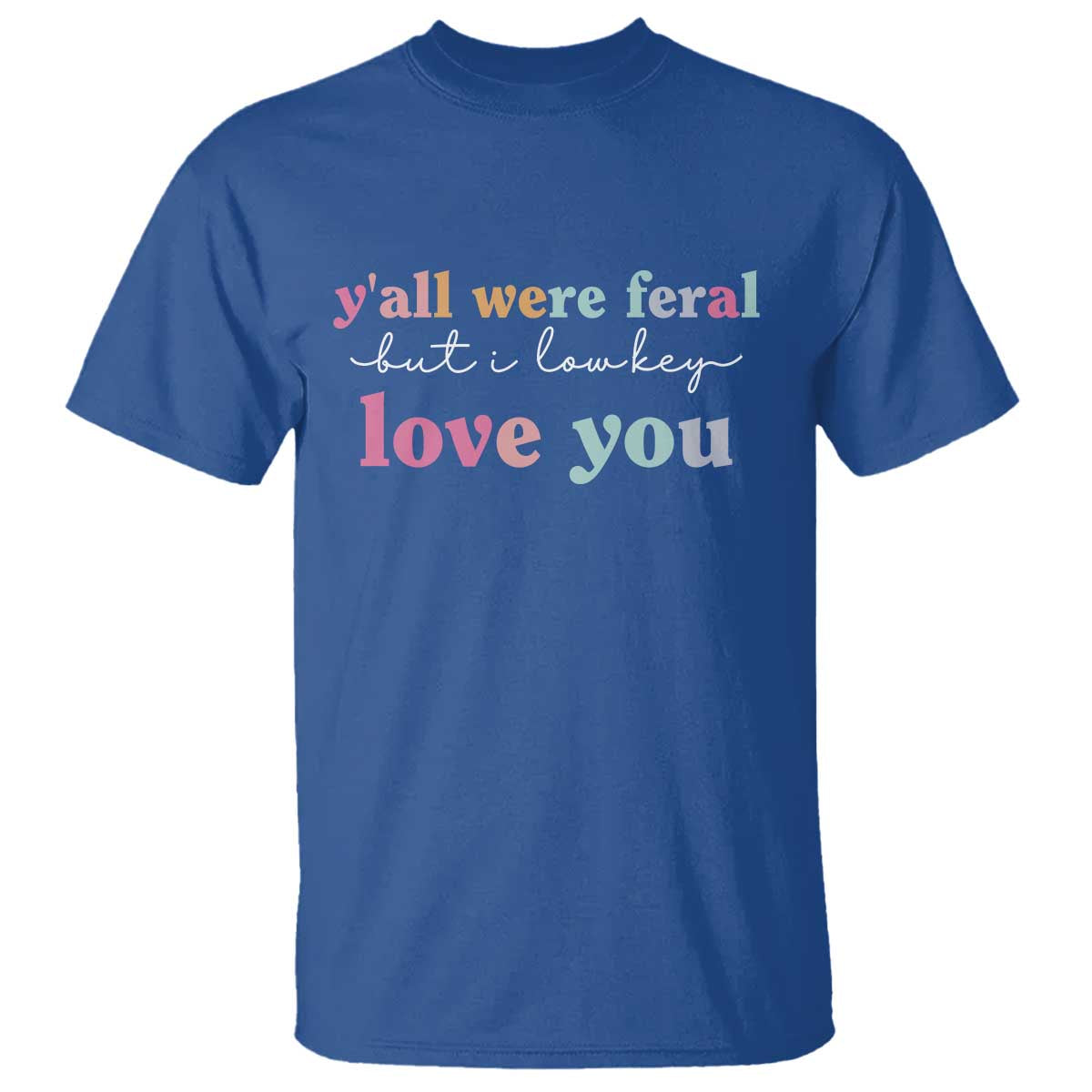 Y'all Were Feral But I Low Key Love You T Shirt Funny Retro End of School Year Teacher Typography TS02 Royal Blue Print Your Wear