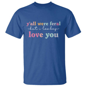 Y'all Were Feral But I Low Key Love You T Shirt Funny Retro End of School Year Teacher Typography TS02 Royal Blue Print Your Wear