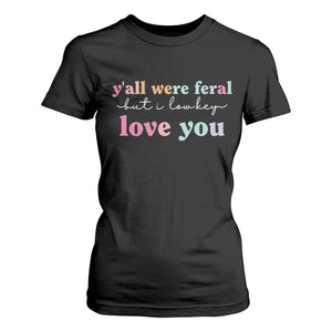 Y'all Were Feral But I Low Key Love You T Shirt For Women Funny Retro End of School Year Teacher Typography TS02 Black Print Your Wear