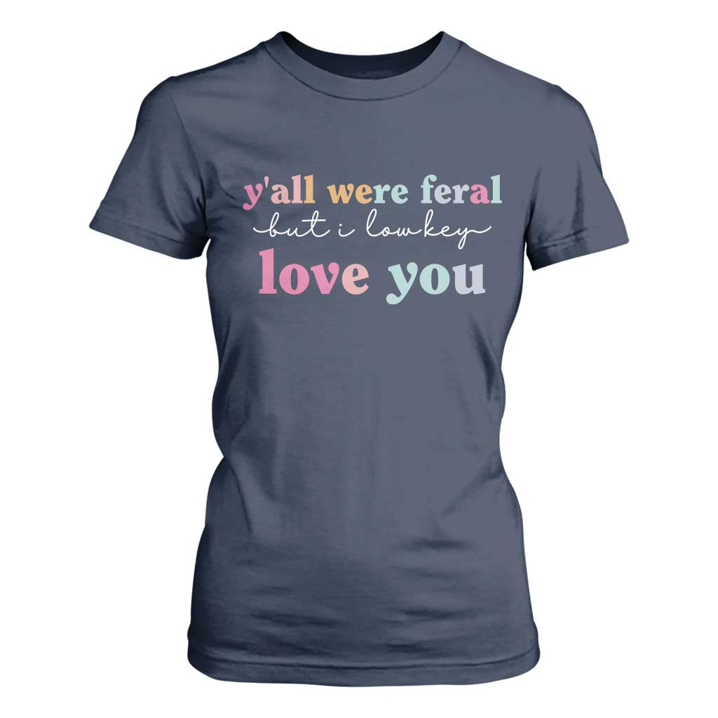 Y'all Were Feral But I Low Key Love You T Shirt For Women Funny Retro End of School Year Teacher Typography TS02 Navy Print Your Wear