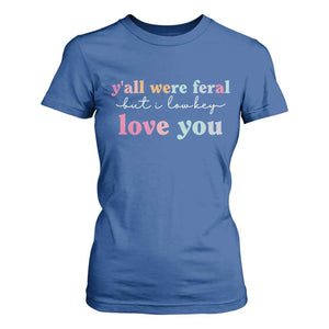 Y'all Were Feral But I Low Key Love You T Shirt For Women Funny Retro End of School Year Teacher Typography TS02 Royal Blue Print Your Wear