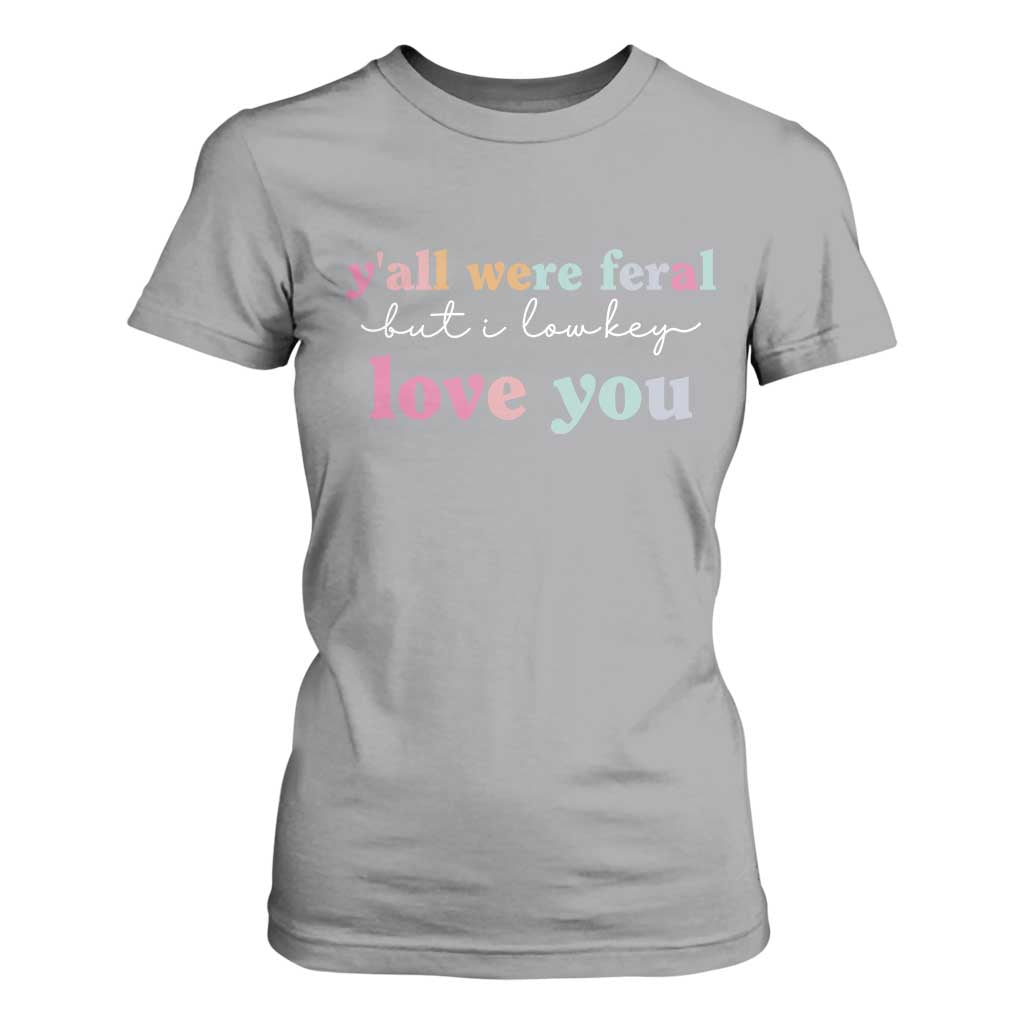 Y'all Were Feral But I Low Key Love You T Shirt For Women Funny Retro End of School Year Teacher Typography TS02 Sport Gray Print Your Wear