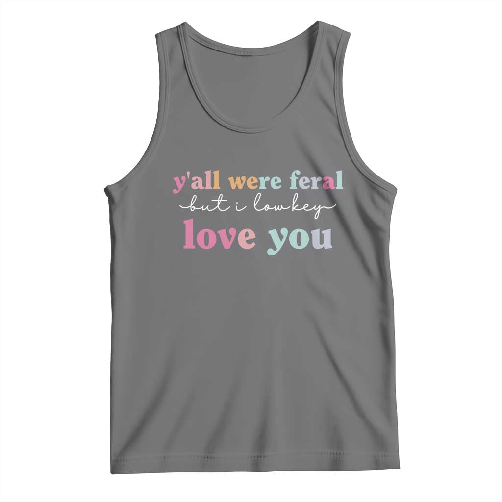 Y'all Were Feral But I Low Key Love You Tank Top Funny Retro End of School Year Teacher Typography TS02 Black Heather Print Your Wear