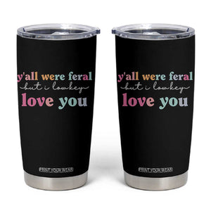 Y'all Were Feral But I Low Key Love You Tumbler Cup Funny Retro End of School Year Teacher Typography TS02 Black Print Your Wear