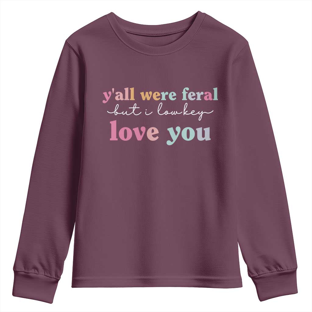 Y'all Were Feral But I Low Key Love You Youth Sweatshirt Funny Retro End of School Year Teacher Typography TS02 Maroon Print Your Wear