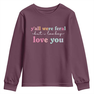 Y'all Were Feral But I Low Key Love You Youth Sweatshirt Funny Retro End of School Year Teacher Typography TS02 Maroon Print Your Wear