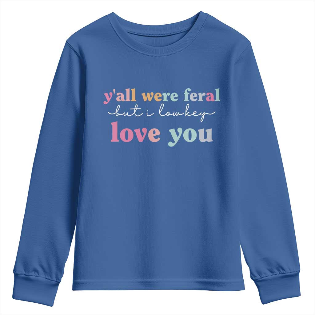 Y'all Were Feral But I Low Key Love You Youth Sweatshirt Funny Retro End of School Year Teacher Typography TS02 Royal Blue Print Your Wear