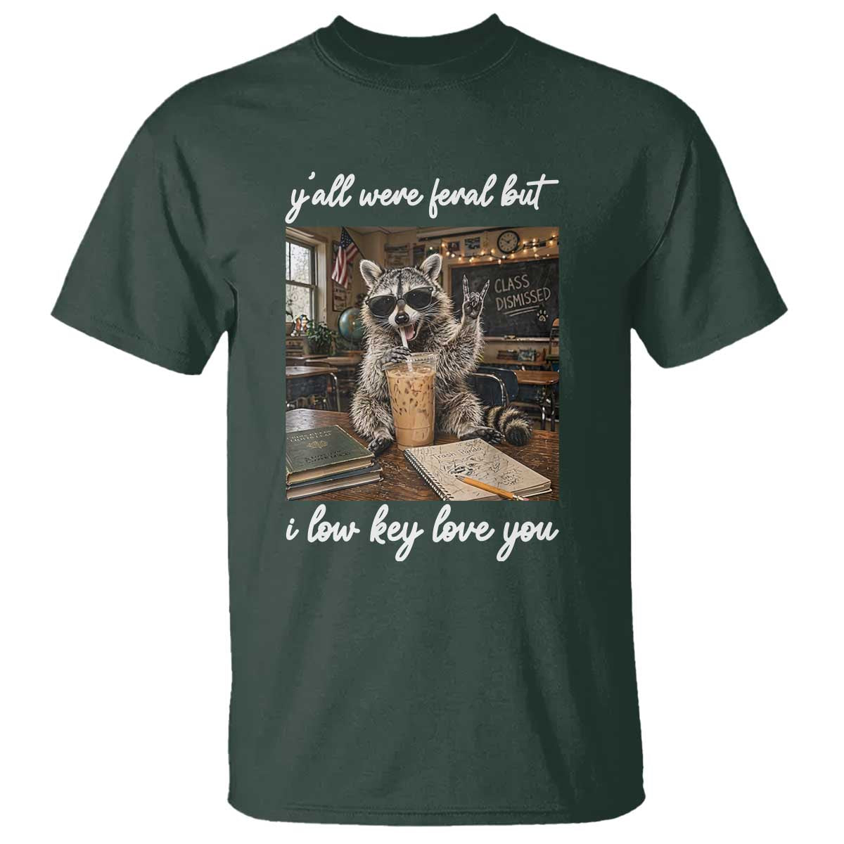 Funny Classroom Raccoon Iced Coffee Teacher T Shirt Y'all Were Feral But I Low Key Love You TS02 Dark Forest Green Print Your Wear