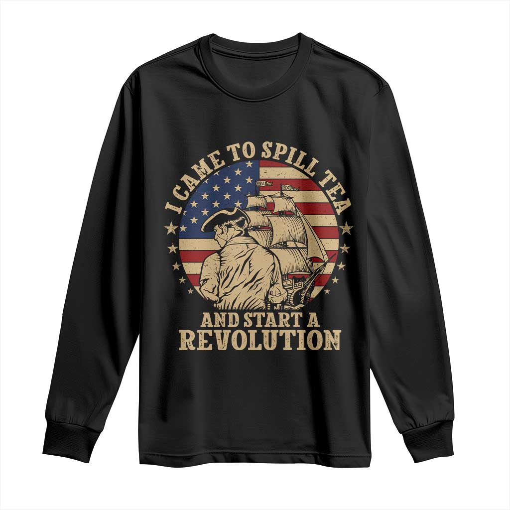 Funny Boston Tea Party Long Sleeve Shirt I Came To Spill Tea And Start A Revolution Retro Graphic