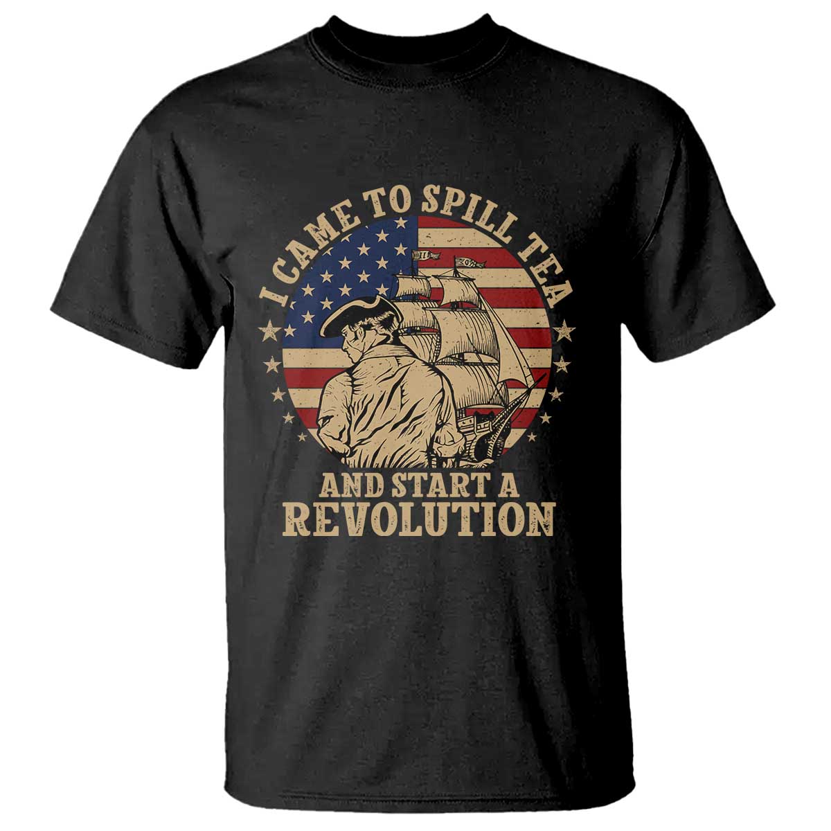 Funny Boston Tea Party T Shirt I Came To Spill Tea And Start A Revolution Retro Graphic TS02 Black Print Your Wear