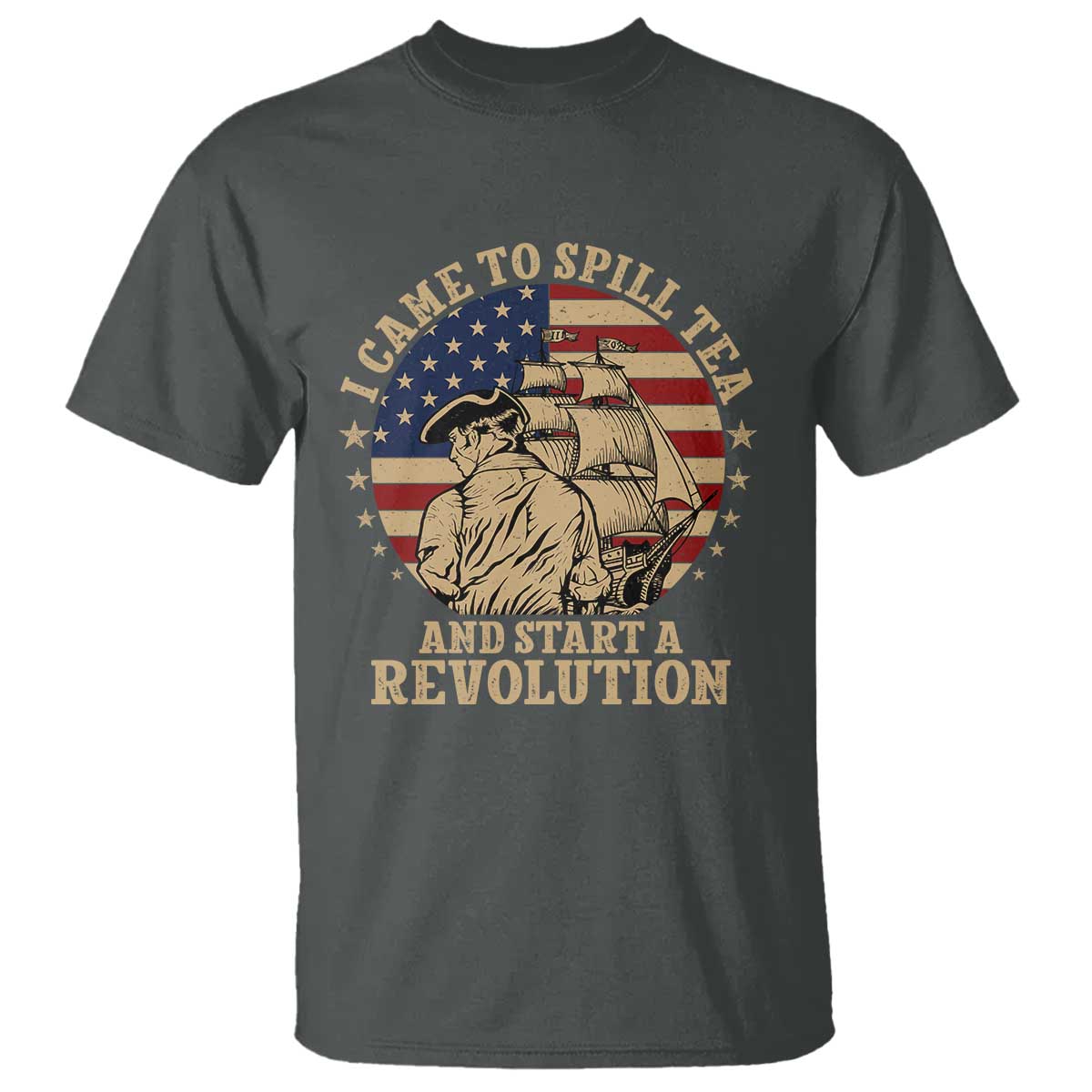 Funny Boston Tea Party T Shirt I Came To Spill Tea And Start A Revolution Retro Graphic