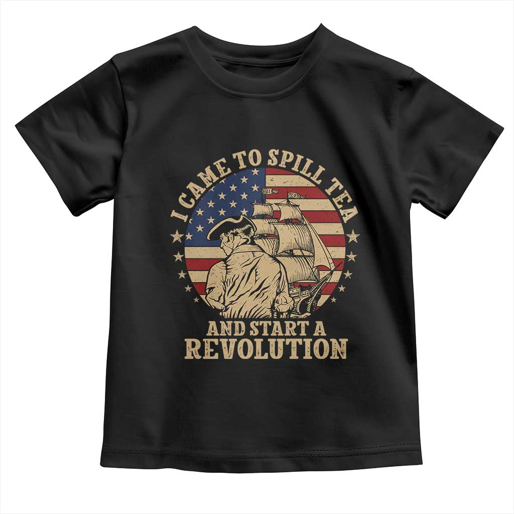 Funny Boston Tea Party Toddler T Shirt I Came To Spill Tea And Start A Revolution Retro Graphic TS02 Black Print Your Wear